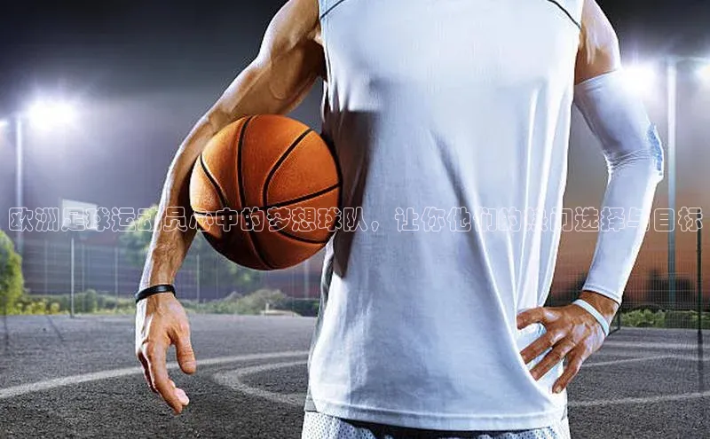 九游娱乐在线登入人口携程欧洲足球运动员心中的梦想球队，让你他们的热门选择与目标