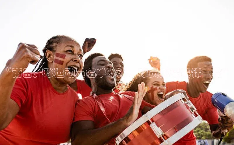 j9九游会真人第一品牌轻美电器“莆田足球运动员名单曝光，球员风采集锦一览”