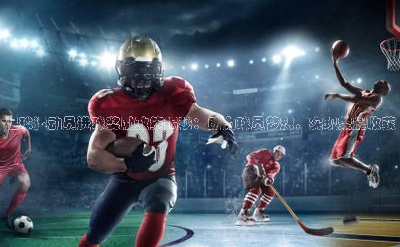 j9九游会真人第一品牌荣信文化足球运动员进球奖励政策揭秘：助力球员梦想，实现荣耀收获