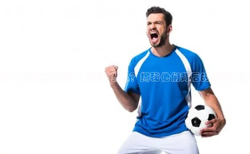 j9九游会真人第一品牌百度 H5为何足球运动员并非特殊群体？揭秘他们背后的真实故事