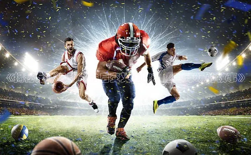 j9九游会国际站官方网站百度众测《揭秘足球运动员的后交叉重建：重返球场的故事》