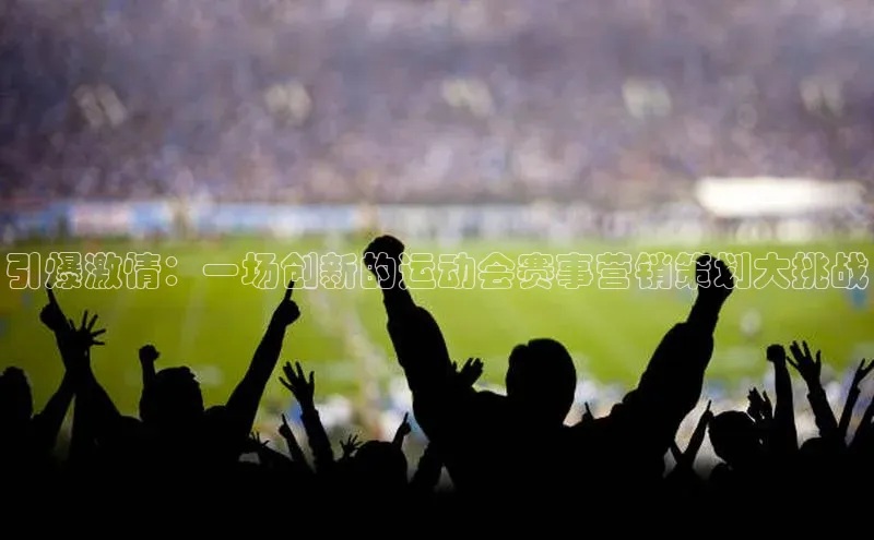 引爆激情：一场创新的运动会赛事营销策划大挑战