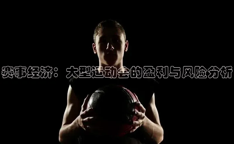 赛事经济：大型运动会的盈利与风险分析
