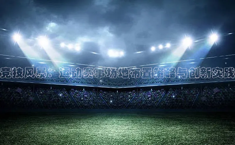 竞技风暴：运动赛事场地布置策略与创新实践