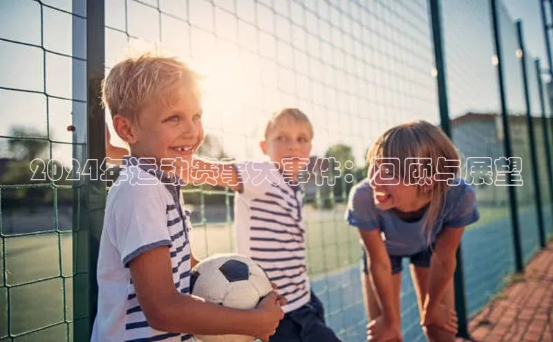 2024年运动赛事大事件：回顾与展望