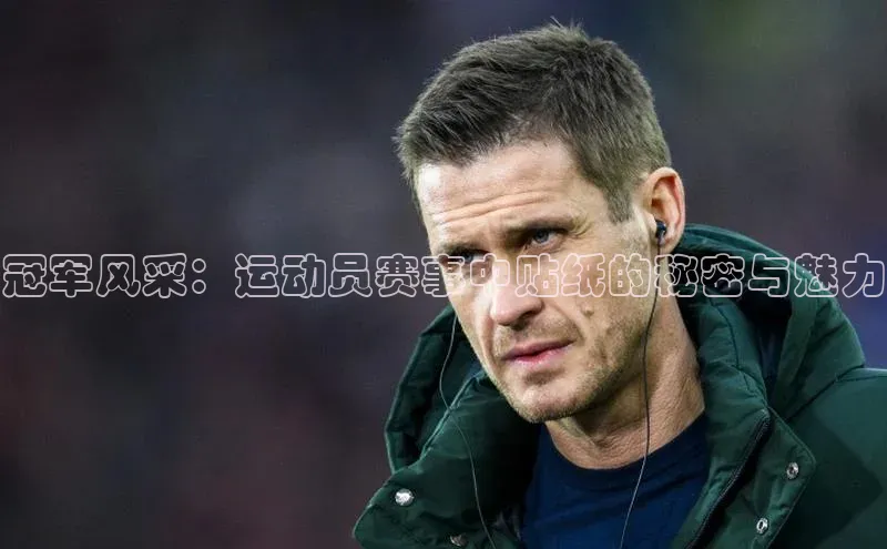 冠军风采：运动员赛事中贴纸的秘密与魅力