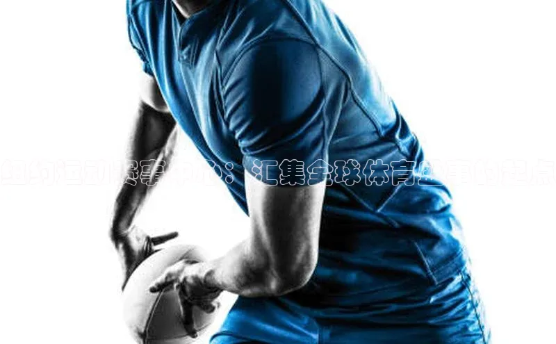 纽约运动赛事中心：汇集全球体育盛事的起点