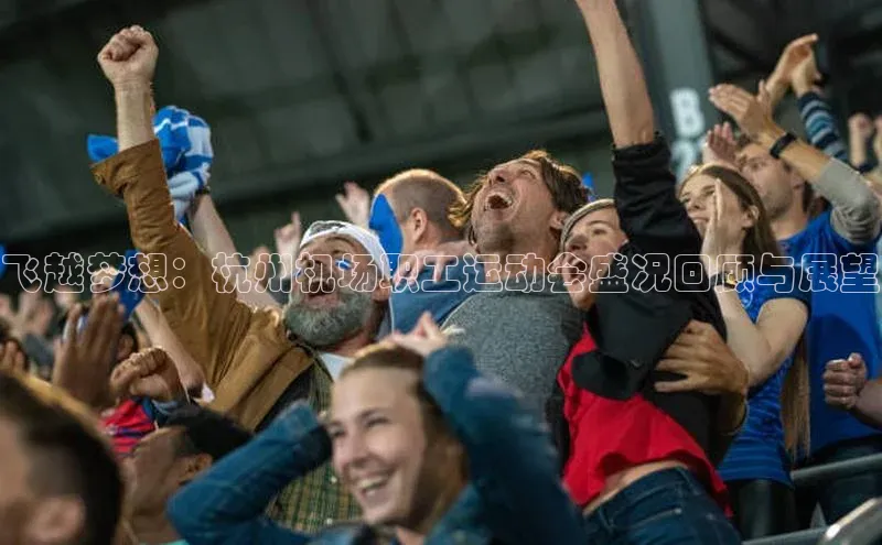 飞越梦想：杭州机场职工运动会盛况回顾与展望